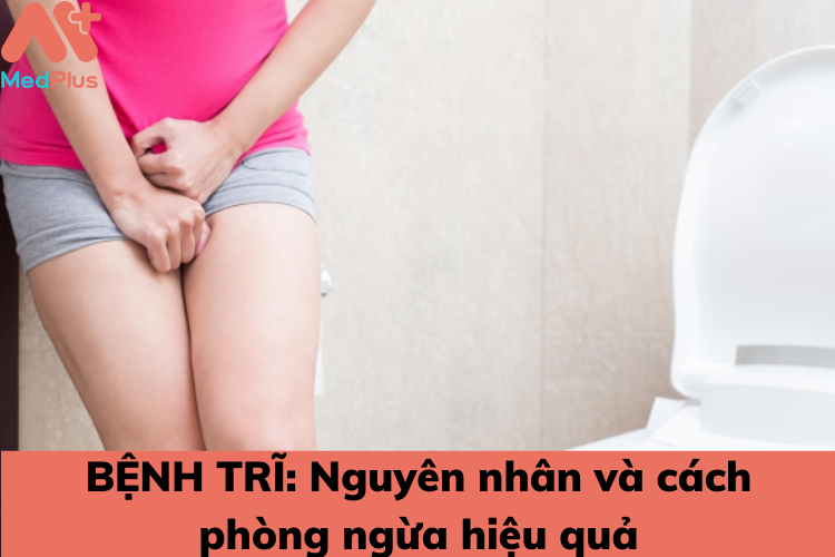 nguyen nhan va cach dieu tri benh tri - Medplus