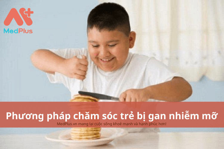 Phương pháp chăm sóc trẻ bị gan nhiễm mỡ an toàn và hiệu quả