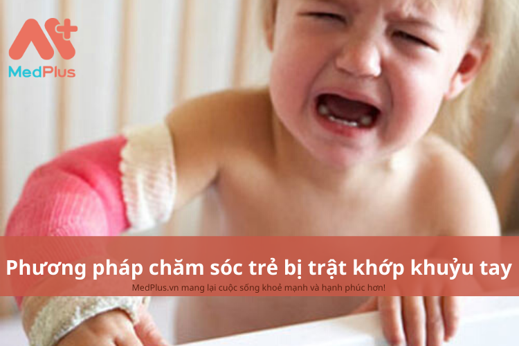 Phương pháp chăm sóc trẻ bị trật khớp khuỷu tay an toàn và hiệu quả