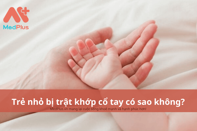 Trẻ nhỏ bị trật khớp cổ tay có sao không?