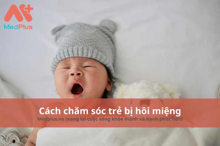 cách chăm sóc trẻ bị hôi miệng