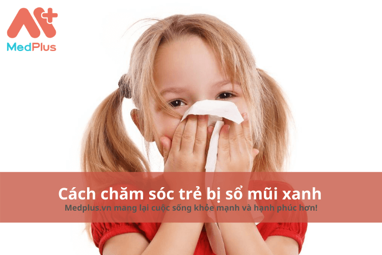 cách chăm sóc trẻ bị sổ mũi xanh