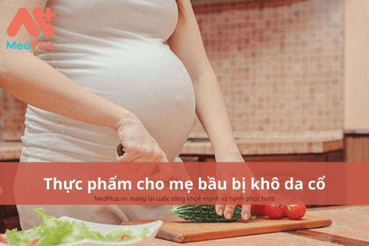 Mẹ bầu bị khô da cổ nên ăn gì để giảm tình trạng sần sùi da?