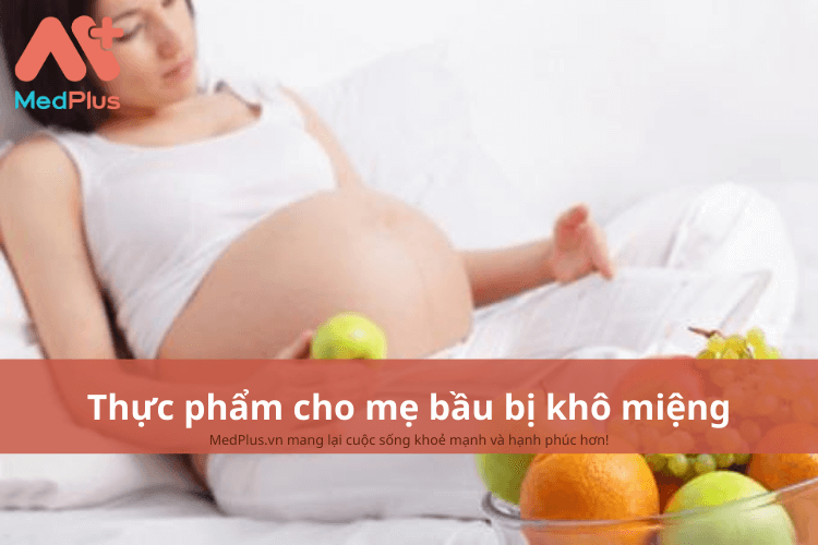 Mẹ bầu bị khô miệng nên ăn gì để cải thiện tình trạng bệnh? 4 Mẹ bầu bị khô miệng nên ăn gì để cải thiện tình trạng bệnh?