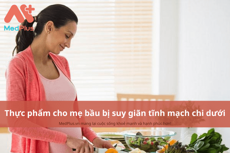 Mẹ bầu bị suy giãn tĩnh mạch chi dưới nên ăn gì để giảm tình trạng bệnh