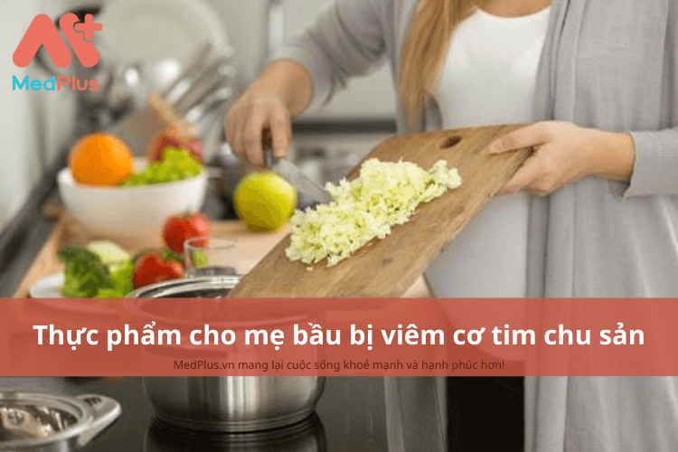 Mẹ bầu bị viêm cơ tim chu sản nên ăn gì để bảo vệ sức khỏe thai kỳ?