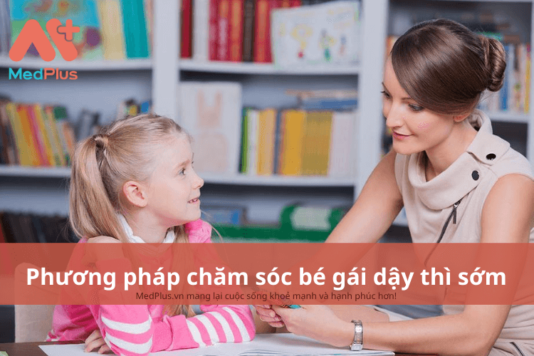 Phương pháp chăm sóc bé gái dậy thì sớm an toàn và hiệu quả