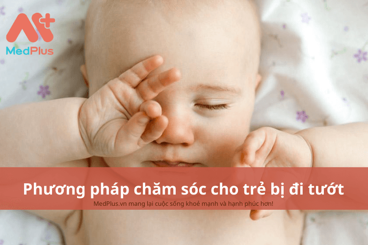 Phương pháp chăm sóc trẻ bị đi tướt an toàn và hiệu quả