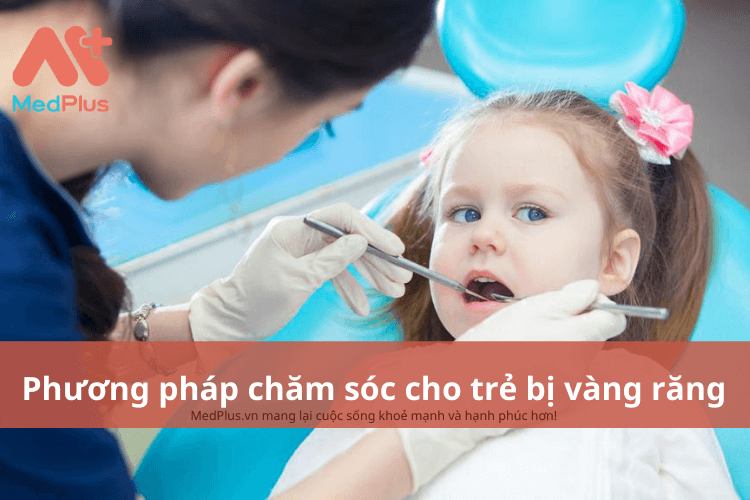 Phương pháp chăm sóc trẻ bị vàng răng an toàn và hiệu quả