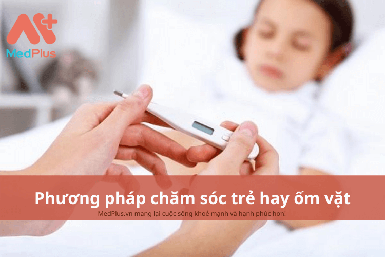 Phương pháp chăm sóc trẻ hay ốm vặt an toàn và hiệu quả