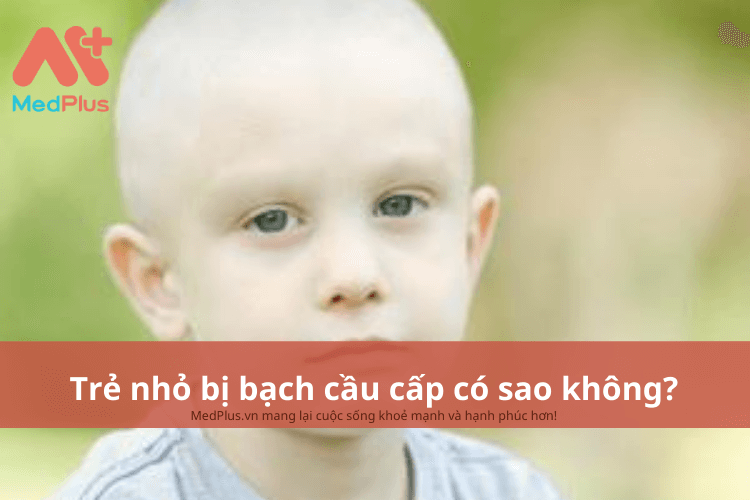 Trẻ nhỏ bị bạch cầu cấp có sao không?