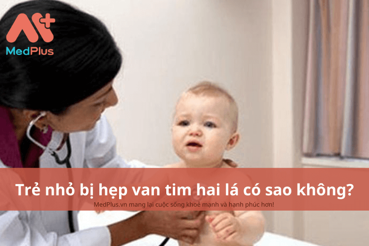 Trẻ nhỏ bị hẹp van tim hai lá có sao không?