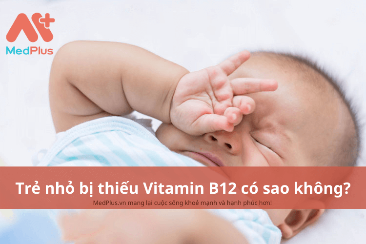 Trẻ nhỏ thiếu Vitamin B12 có sao không?