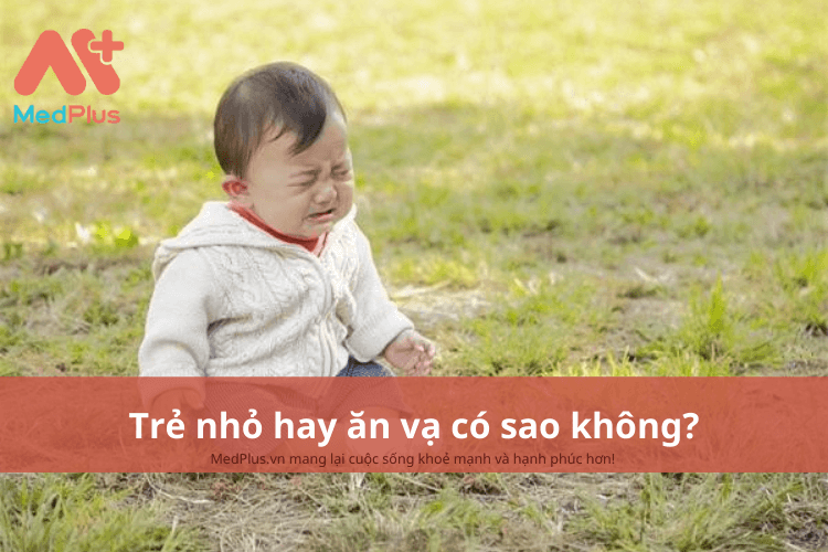 Trẻ nhỏ hay ăn vạ có sao không?