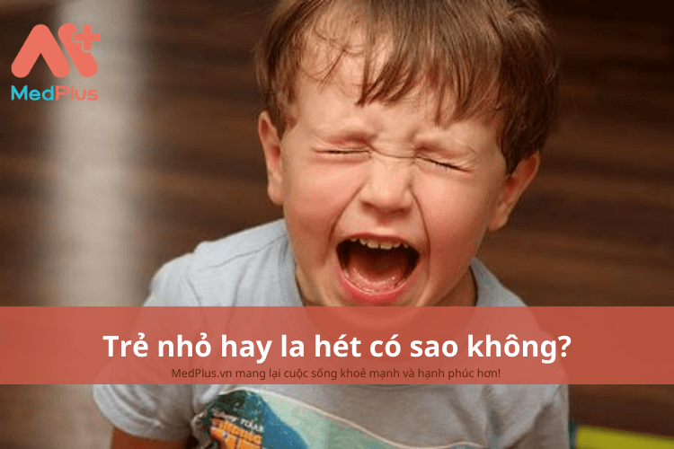 Trẻ nhỏ hay la hét có sao không?