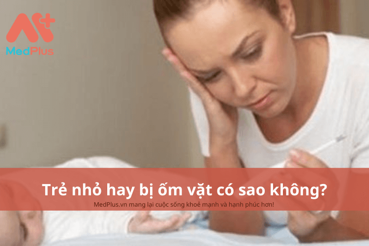Trẻ nhỏ hay ốm vặt có sao không?