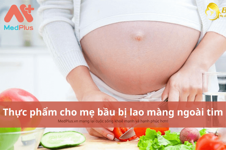 Mẹ bầu bị lao màng ngoài tim nên ăn gì để phục hồi trái tim khỏe mạnh?