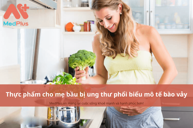 Mẹ bầu bị ung thư phổi biểu mô tế bào vảy nên ăn gì cải thiện sức khỏe?