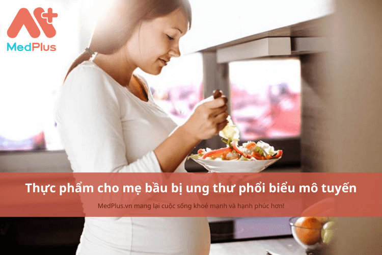 Mẹ bầu bị ung thư phổi biểu mô tuyến nên ăn gì để cải thiện bệnh?