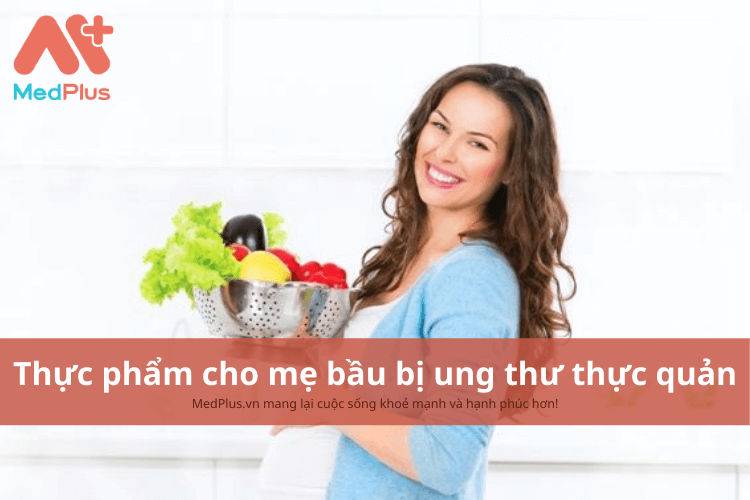 Mẹ bầu bị ung thư thực quản nên ăn gì để giảm các triệu chứng bệnh?