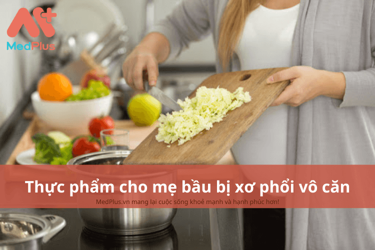 Mẹ bầu bị xơ phổi vô căn nên ăn gì để giảm tình trạng xơ cứng phổi?