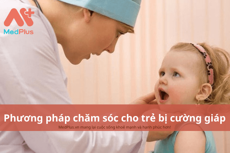 Phương pháp chăm sóc trẻ bị cường giáp an toàn và hiệu quả