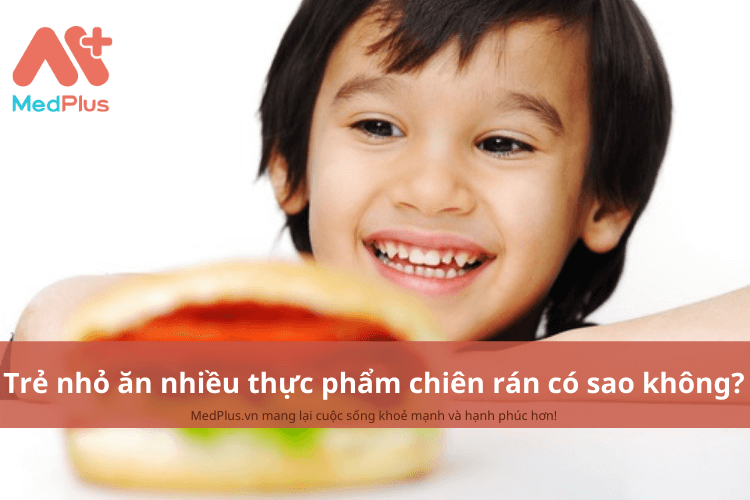 Trẻ nhỏ ăn nhiều thực phẩm chiên rán có sao không?