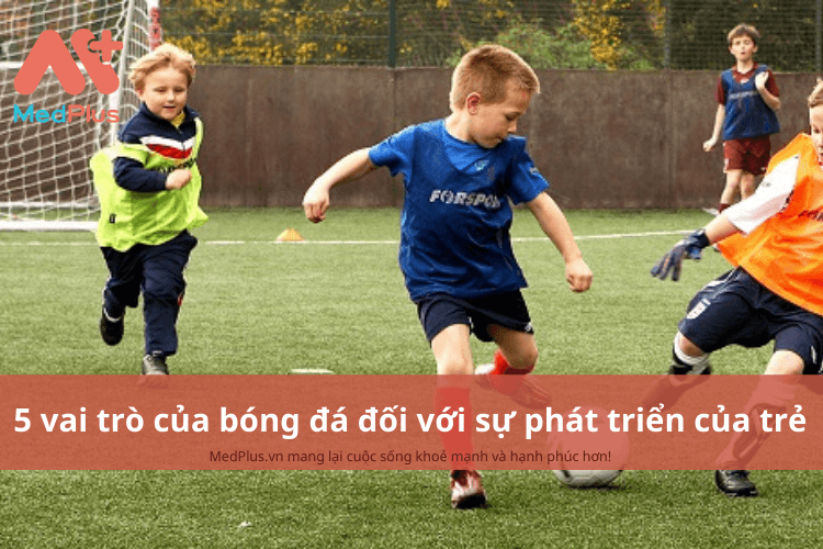 5 vai trò của bóng đá đối với sự phát triển của trẻ mẹ cần biết