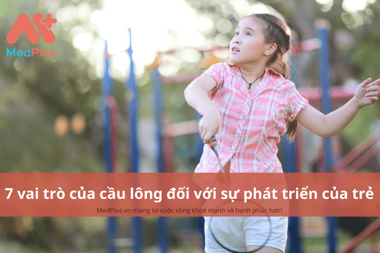 7 vai trò của cầu lông đối với sự phát triển của trẻ mẹ cần biết