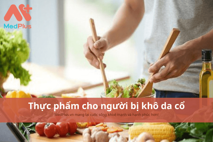 Người bị khô da cổ nên ăn gì để giảm tình trạng sần sùi, nhăn nheo?
