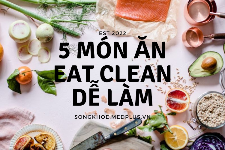 Top 5 món ăn Eat Clean hấp dẫn, dễ thực hiện