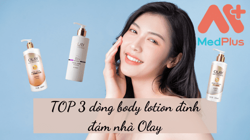 TOP 3 dong body lotion dinh dam nha Olay - Medplus