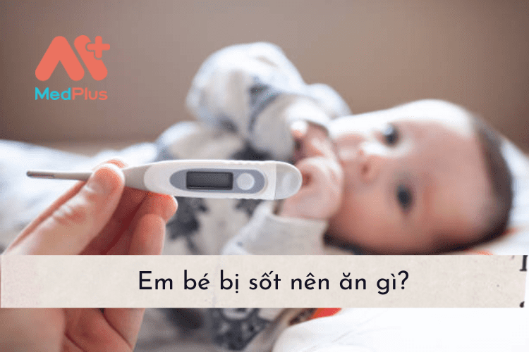 Em bé bị sốt nên ăn gì?