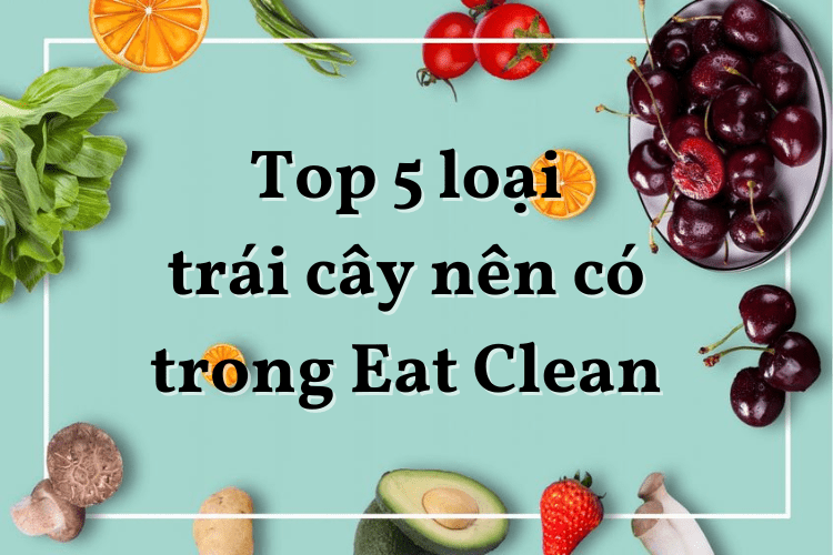 Các loại trái cây nên có trong thực đơn Eat clean