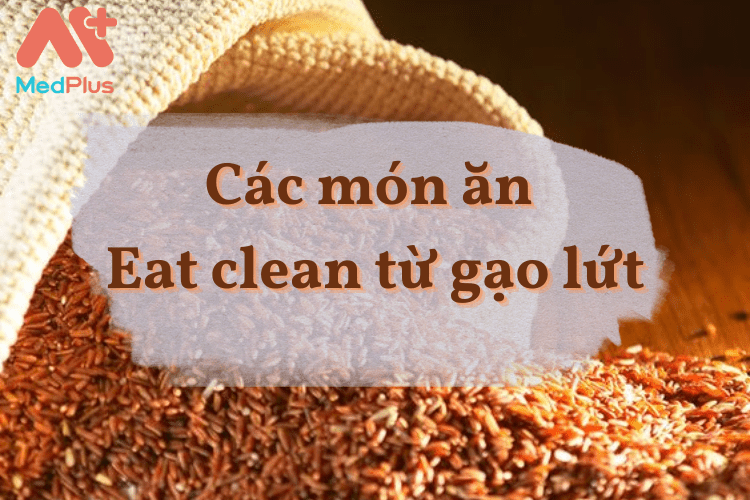 Các món Eat Clean với gạo lứt thơm ngon, dễ thực hiện