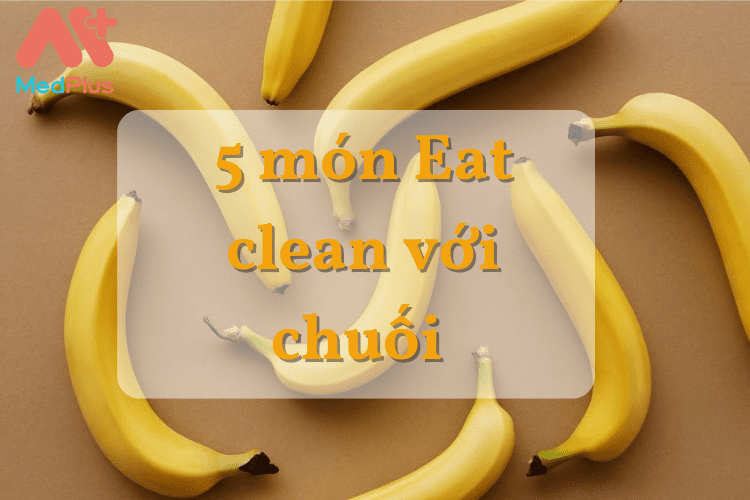 Top 5 món ăn Eat clean với chuối tốt cho sức khoẻ