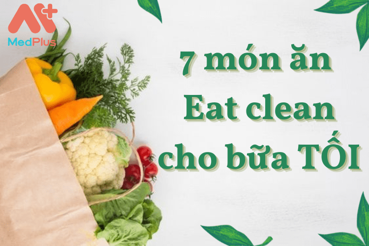 Top 7 món ăn Eat clean cho bữa tối thêm thơm ngon và dễ thực hiện