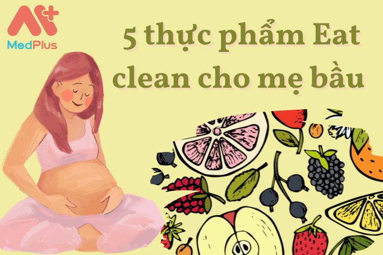 5 thực phẩm nên có trong chế độ Eat clean cho mẹ bầu