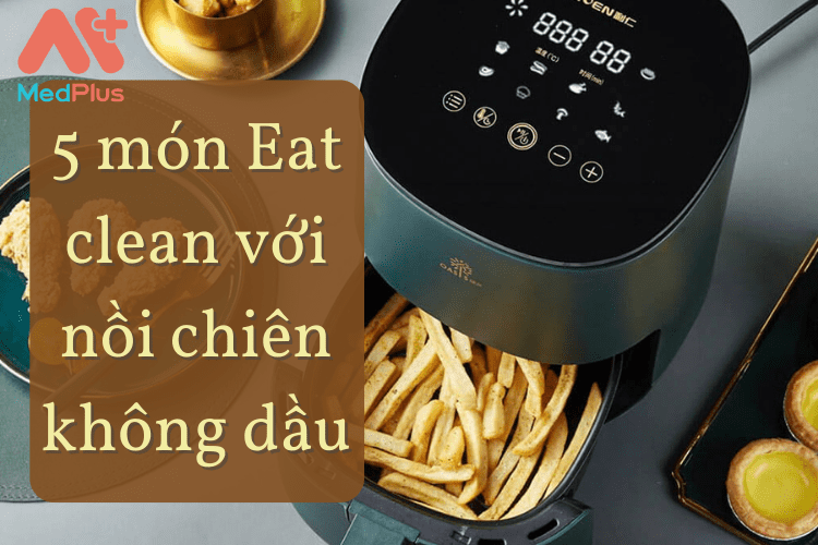 Top 5 món ăn Eat clean làm từ nồi chiên không dầu