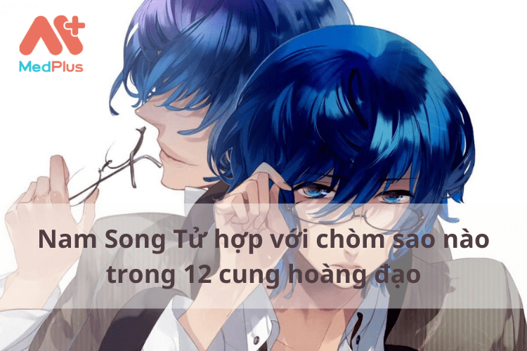 Nam Song Tử “Hợp” với chòm sao nào nhất [2022]