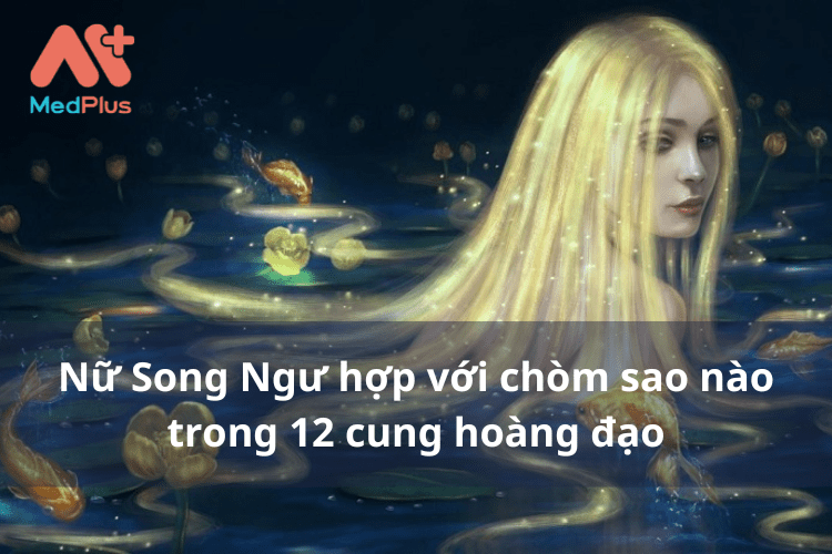 Nữ Song Ngư “Hợp” với chòm sao nào nhất [2022]