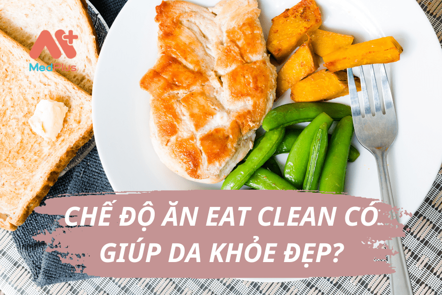 THỰC HƯ VIỆC CHẾ ĐỘ ĂN EAT CLEAN GIÚP DA KHỎE VÀ SẠCH HƠN