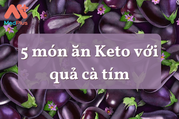 Top 5 món ăn Keto với cà tím cực hấp dẫn