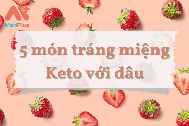 5 món tráng miệng với dâu tây thơm ngon, hấp dẫn