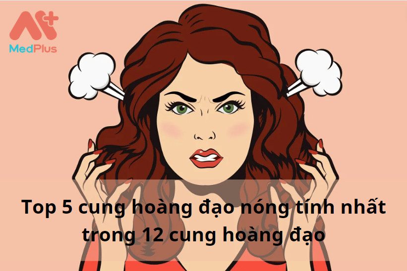 Top 5 cung hoàng đạo nóng tính nhất trong 12 cung hoàng đạo