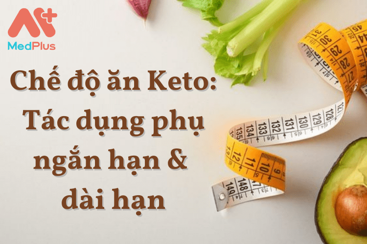 Chế độ ăn Keto: Tác dụng phụ ngắn hạn & dài hạn