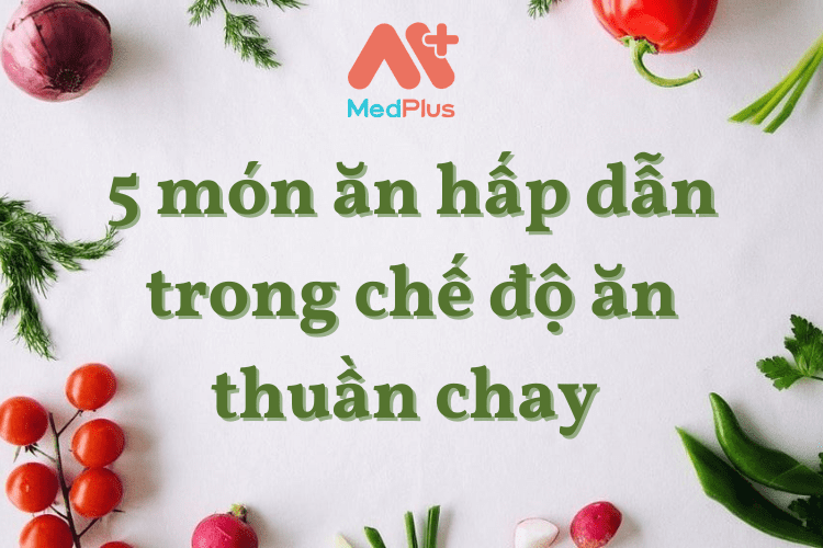 5 món ăn hấp dẫn trong chế độ ăn thuần chay