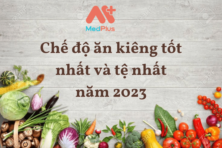 Chế độ ăn kiêng tốt nhất và tệ nhất năm 2023