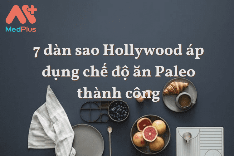 Top 7 dàn sao Hollywood áp dụng chế độ ăn Paleo thành công