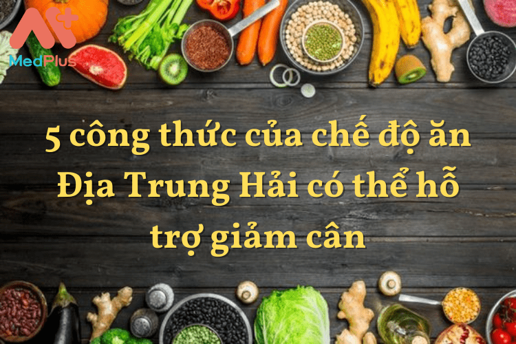 5 công thức của chế độ ăn Địa Trung Hải có thể hỗ trợ giảm cân